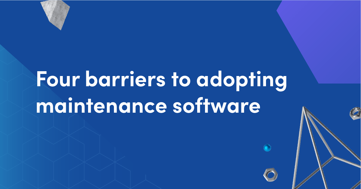 Four barriers to adopting maintenance software