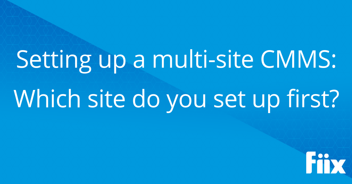 Setting up a multi-site CMMS- Which site do you set up first