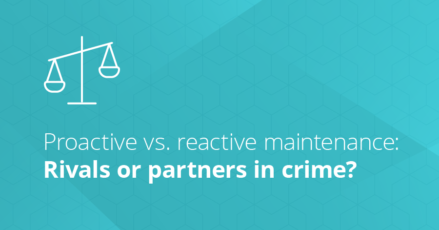 Proactive Vs Reactive Maintenance What s The Difference 