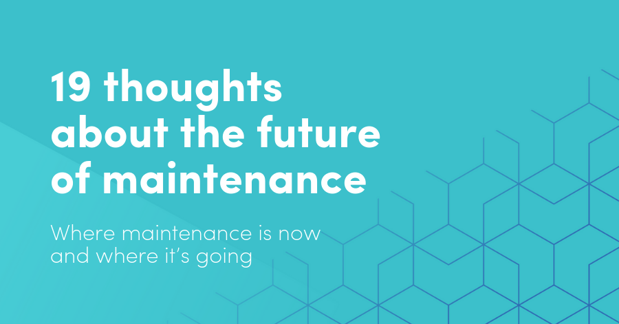 19 thoughts about the future of digital transformation in maintenance: Where maintenance is now and where it's going
