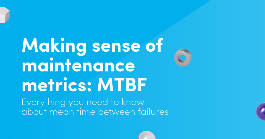 Making sense of maintenance metrics: MTBF. Everything you need to know about mean time between failures