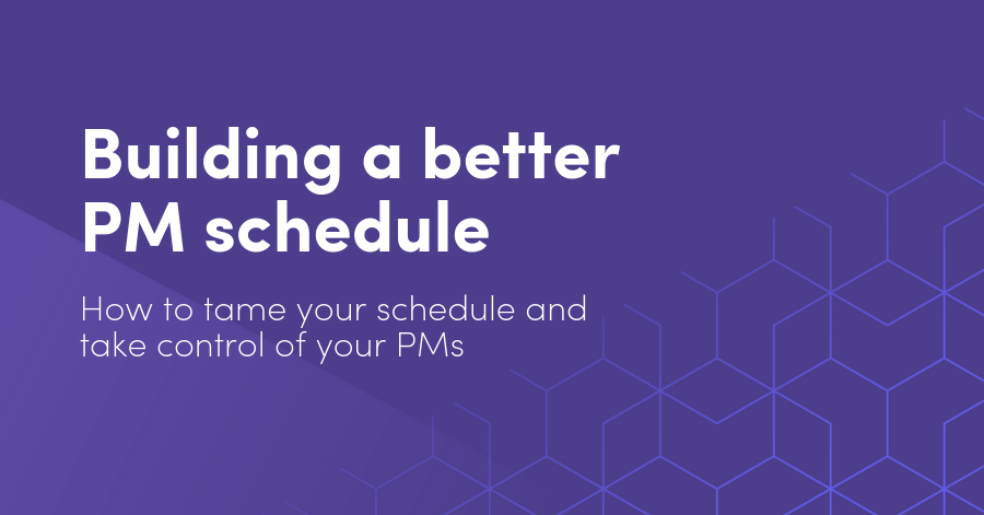 Building a better PM schedule: How to tame your PM scheduling and take control your PMs