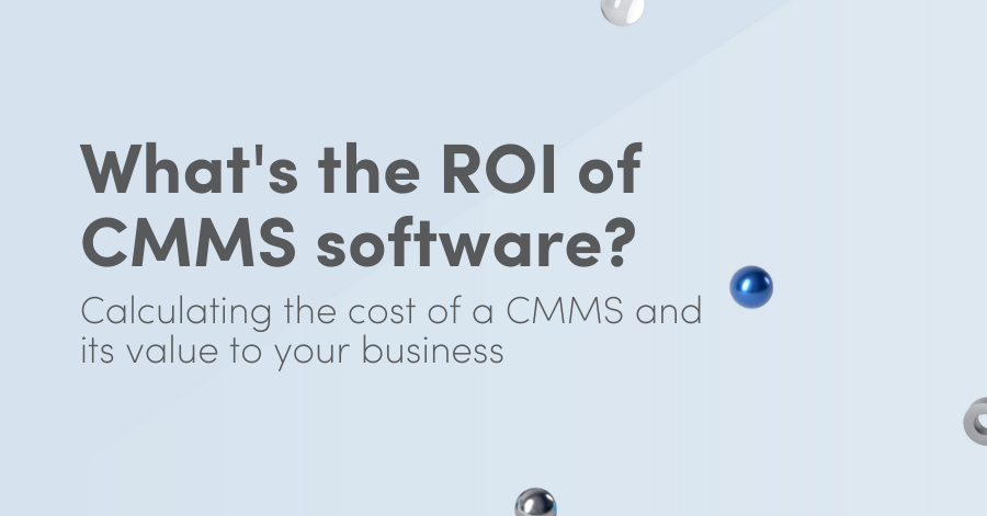 What's the ROI of CMMS software?: Calculating the cost of a CMMS and its value to your business