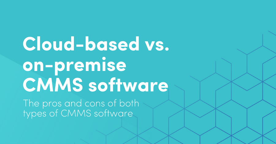 Cloud-based CMMS vs. on-premise CMMS software: The pros and cons of each type of CMMS software