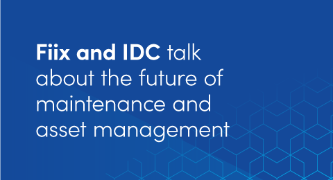 Fiix and IDC talk about the future of maintenance and asset management graphic