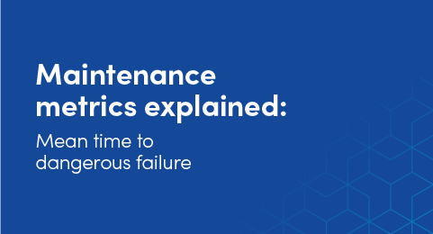 Maintenance metrics explained: Mean time to dangerous failure  graphic
