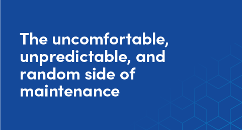The uncomfortable, unpredictable, and random side of maintenance graphic