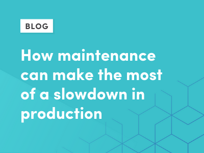 How maintenance can make the most of a slowdown in production
