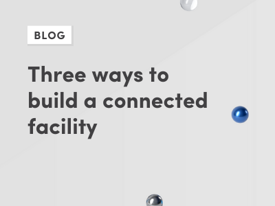 Three ways to build a connected facility