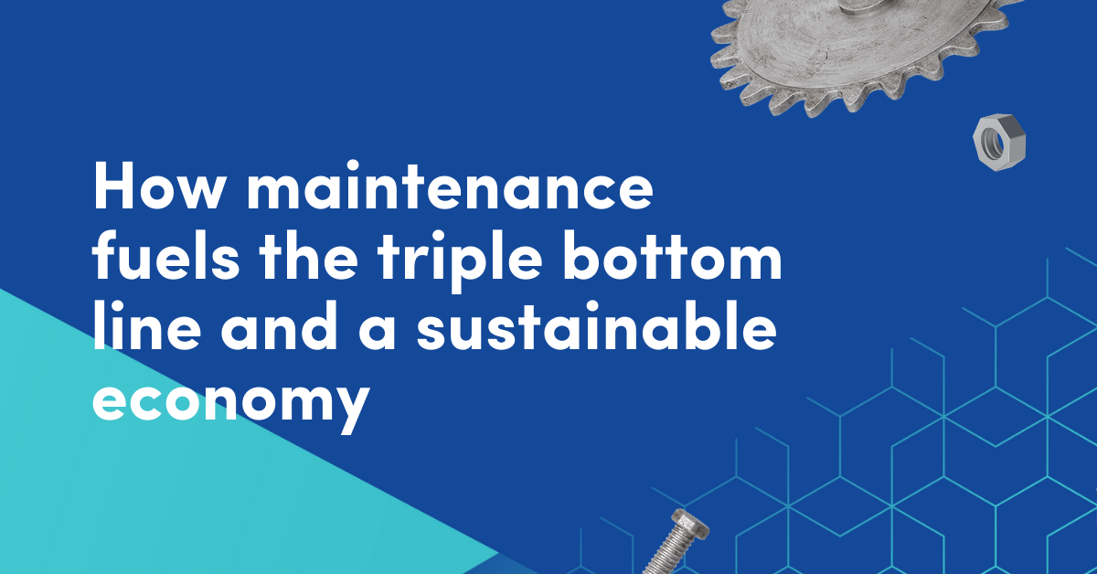 How maintenance fuels the triple bottom line and a sustainable economy