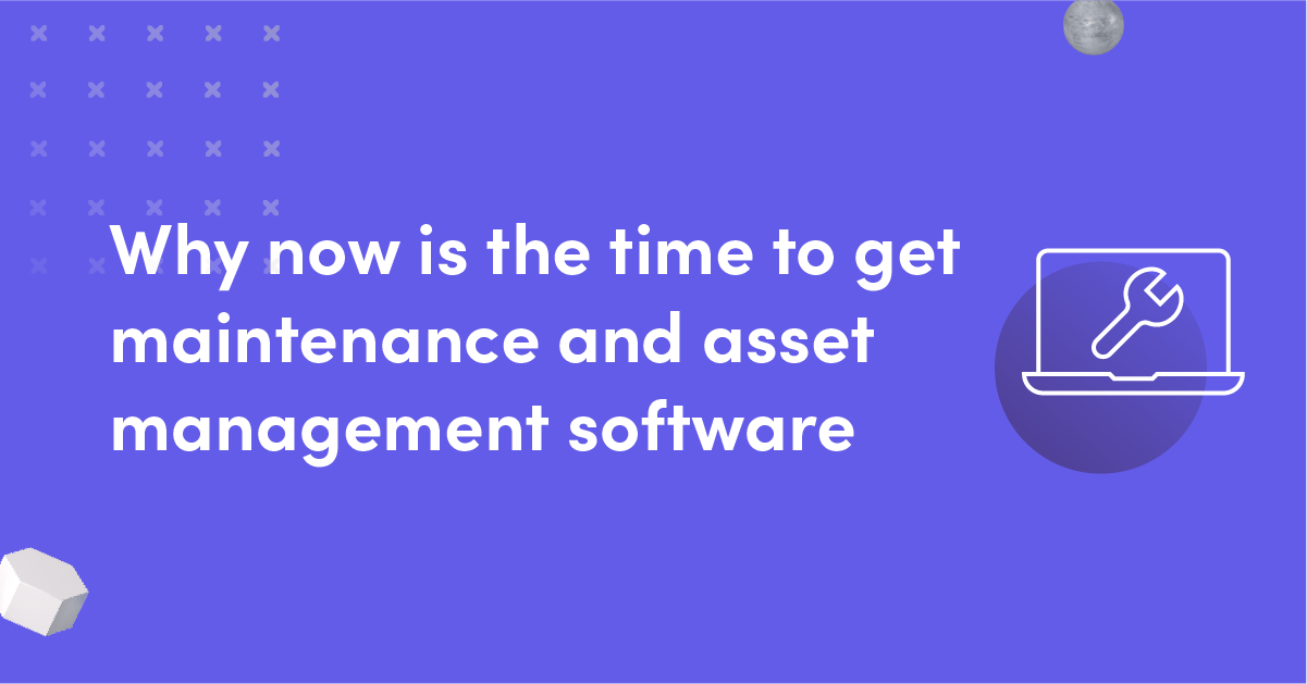 why now is the time to get maintenance and asset management software