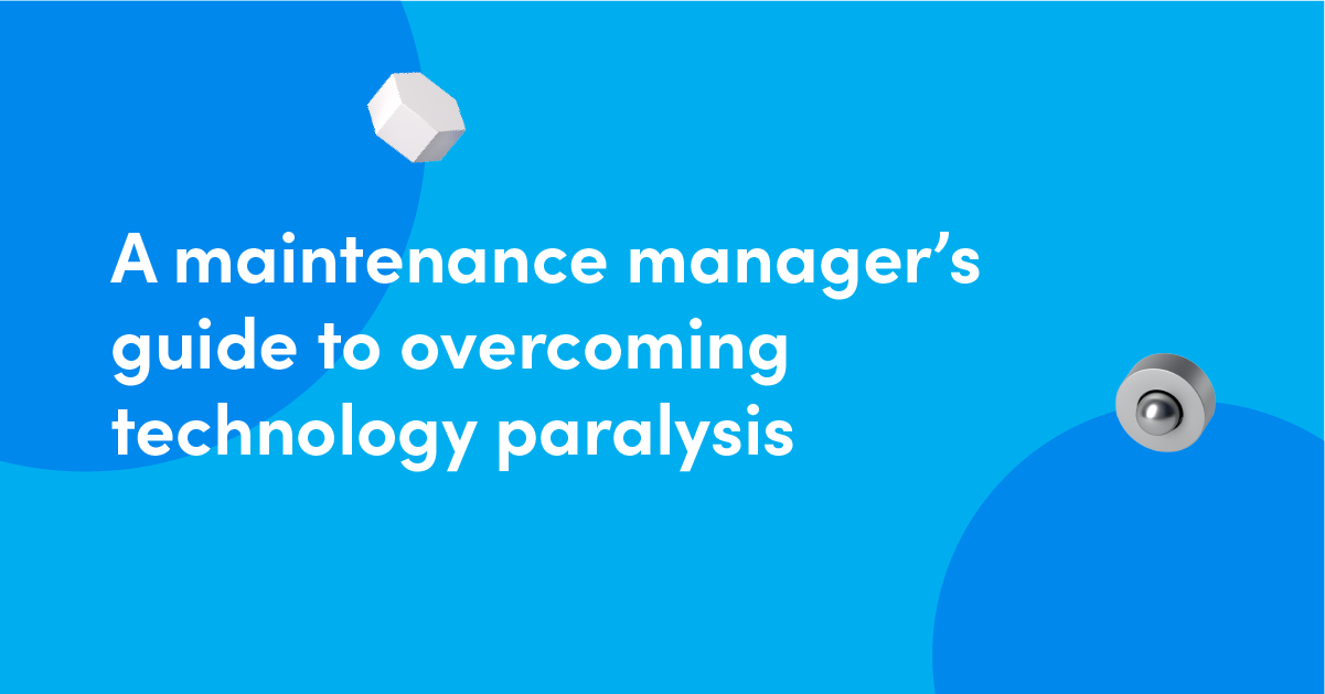 A maintenance manager's guide to overcoming tech paralysis