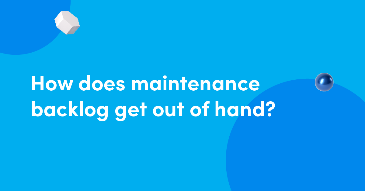 How does maintenance backlog get out of hand?